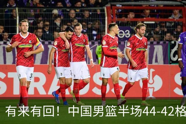 有来有回！中国男篮半场44-42格鲁吉亚！球员评分：3人满分，3人低迷，郭士强练兵练出一身冷汗！