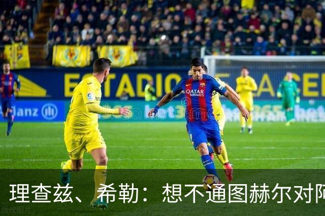 理查兹、希勒：想不通图赫尔对阿根廷为何不用萨卡；替补上也行啊